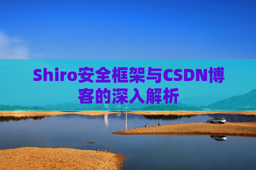 Shiro安全框架与CSDN博客的深入解析